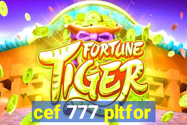 cef 777 pltfor